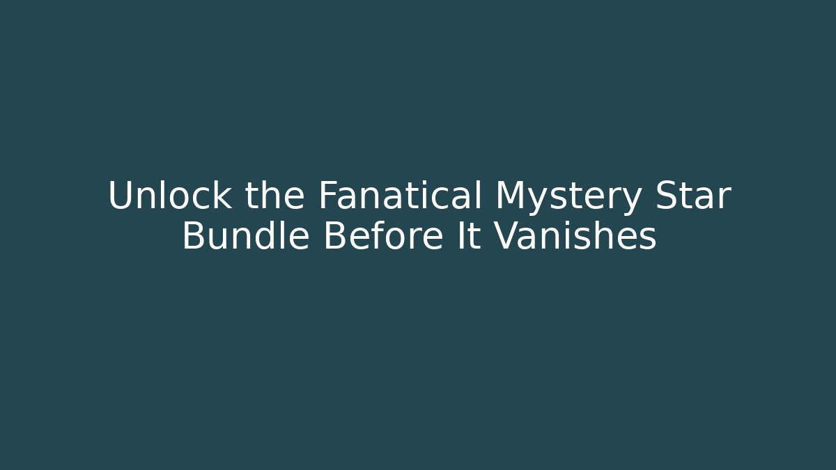 Unlock the Fanatical Mystery Star Bundle Before It Vanishes