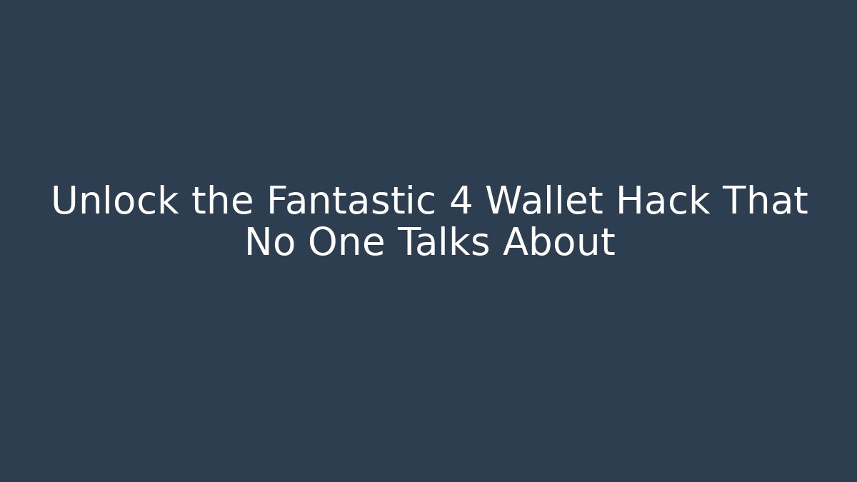 Unlock the Fantastic 4 Wallet Hack That No One Talks About