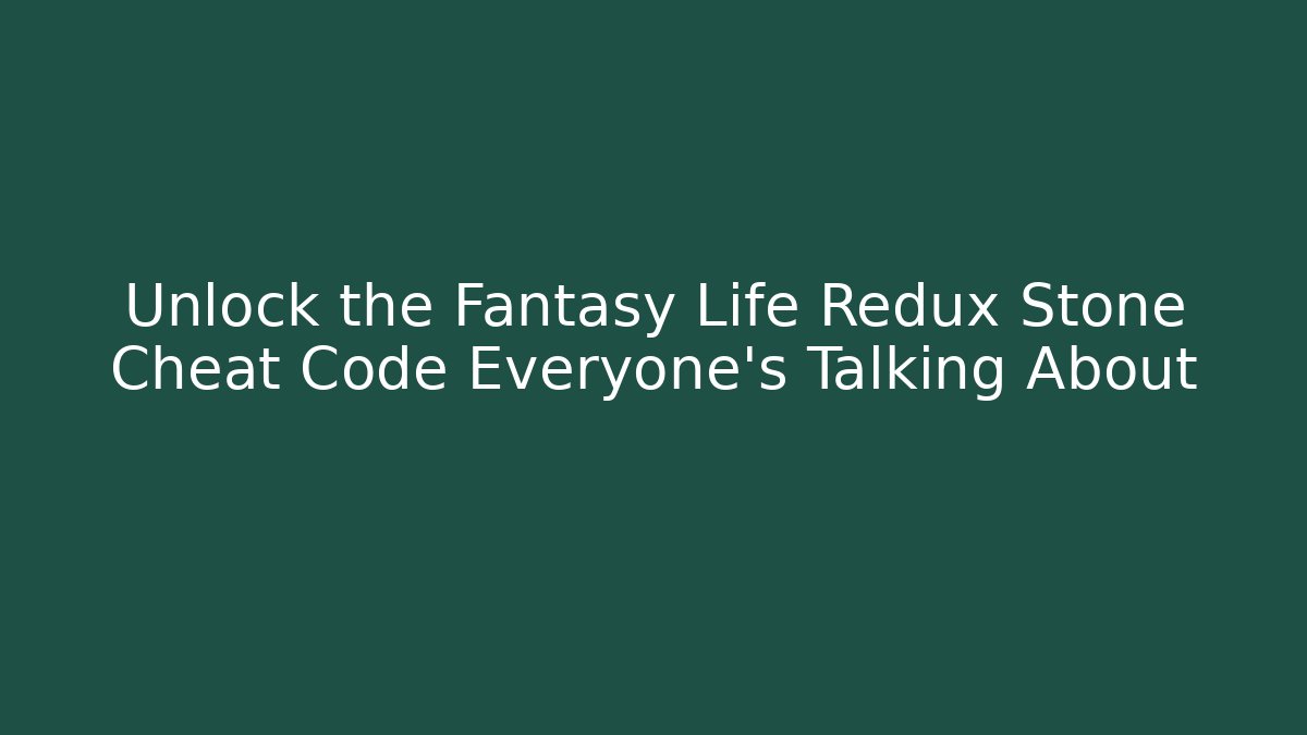 Unlock the Fantasy Life Redux Stone Cheat Code Everyone’s Talking About
