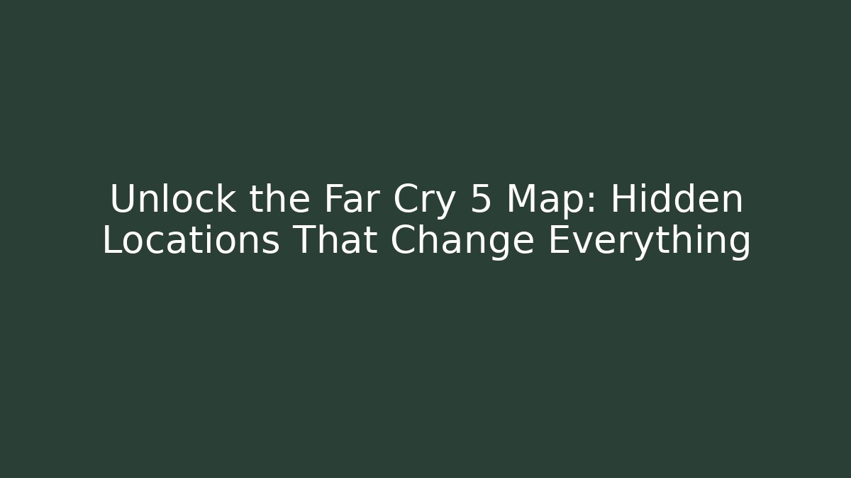 Unlock the Far Cry 5 Map: Hidden Locations That Change Everything - Critter Realm
