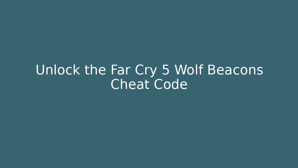 Unlock the Far Cry 5 Wolf Beacons Cheat Code