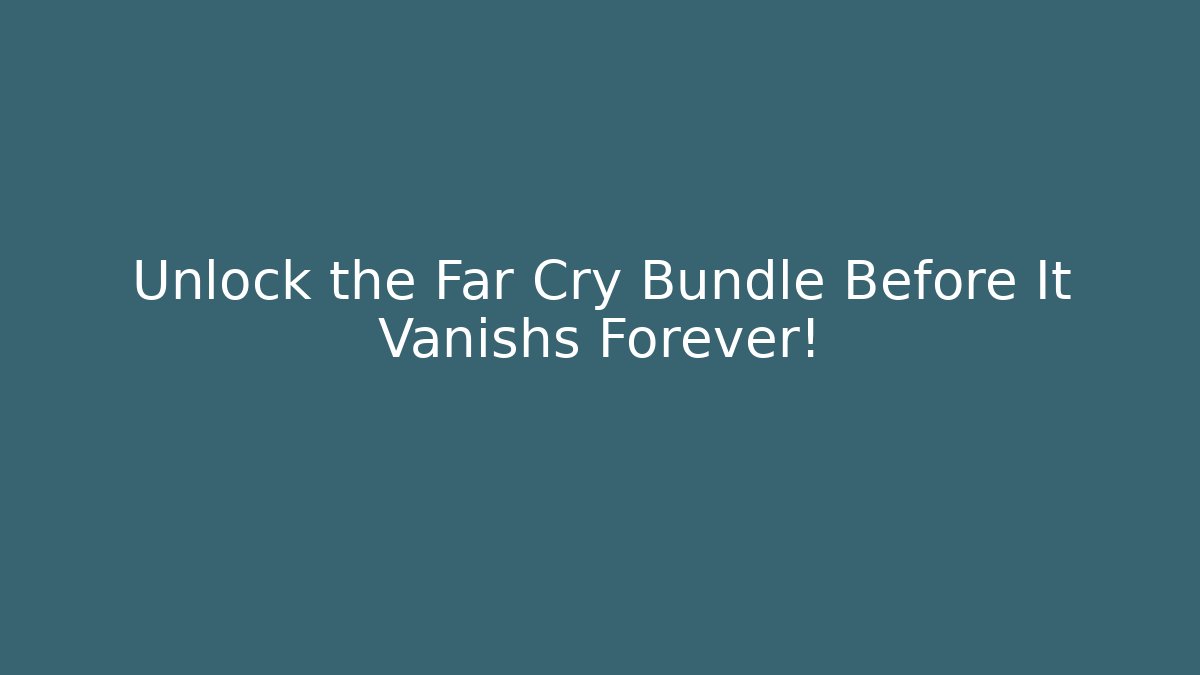 Unlock the Far Cry Bundle Before It Vanishs Forever! - Critter Realm