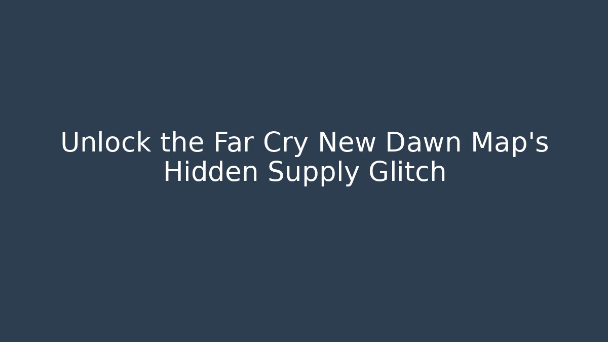 Unlock the Far Cry New Dawn Map's Hidden Supply Glitch