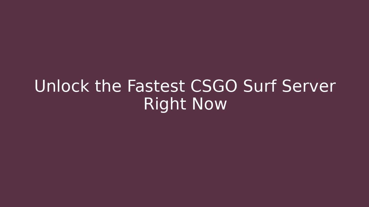 Unlock the Fastest CSGO Surf Server Right Now