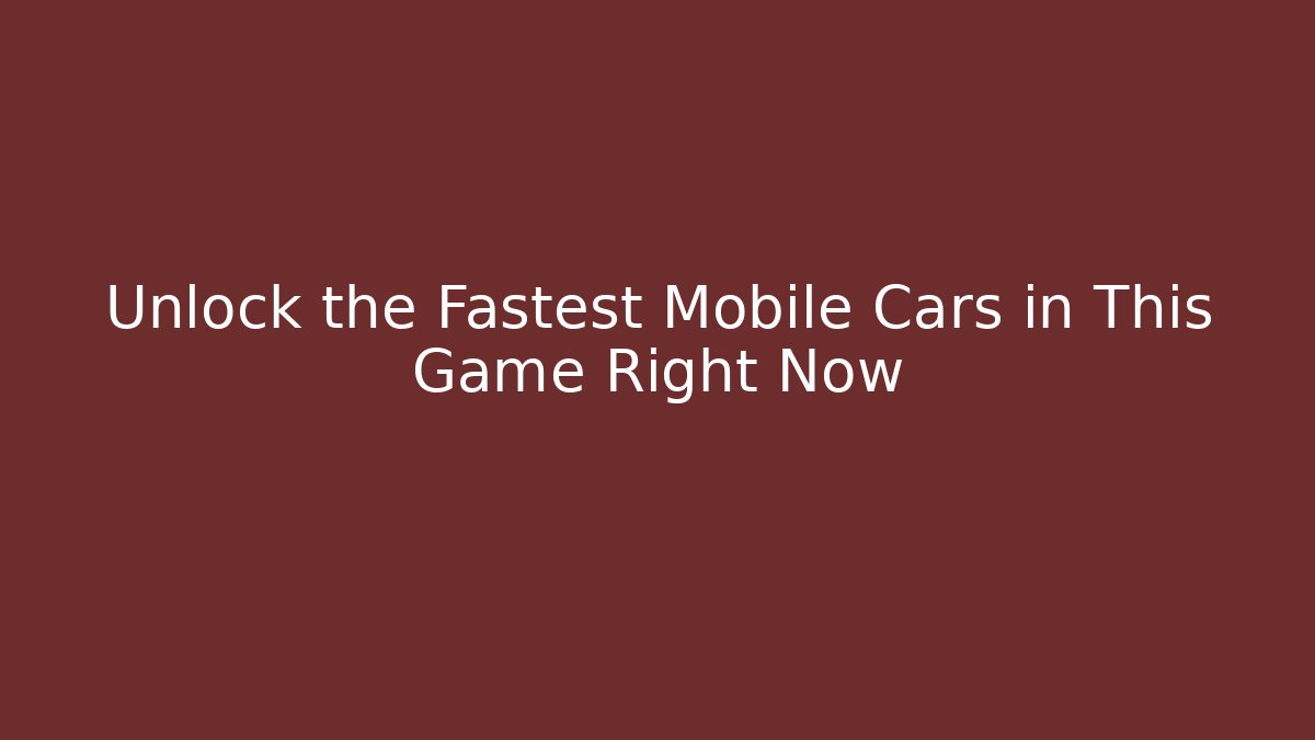 Unlock the Fastest Mobile Cars in This Game Right Now