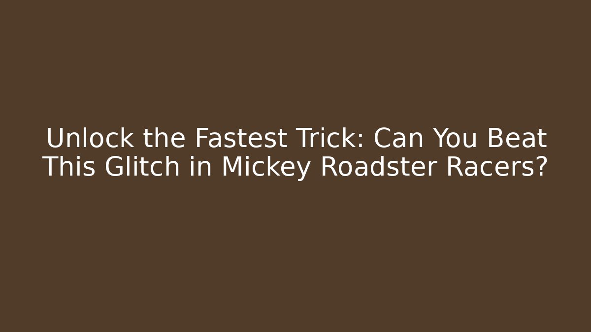 Unlock the Fastest Trick: Can You Beat This Glitch in Mickey Roadster Racers?
