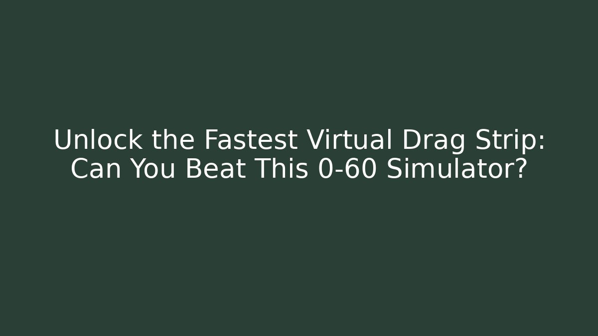 Unlock the Fastest Virtual Drag Strip: Can You Beat This 0-60 Simulator?