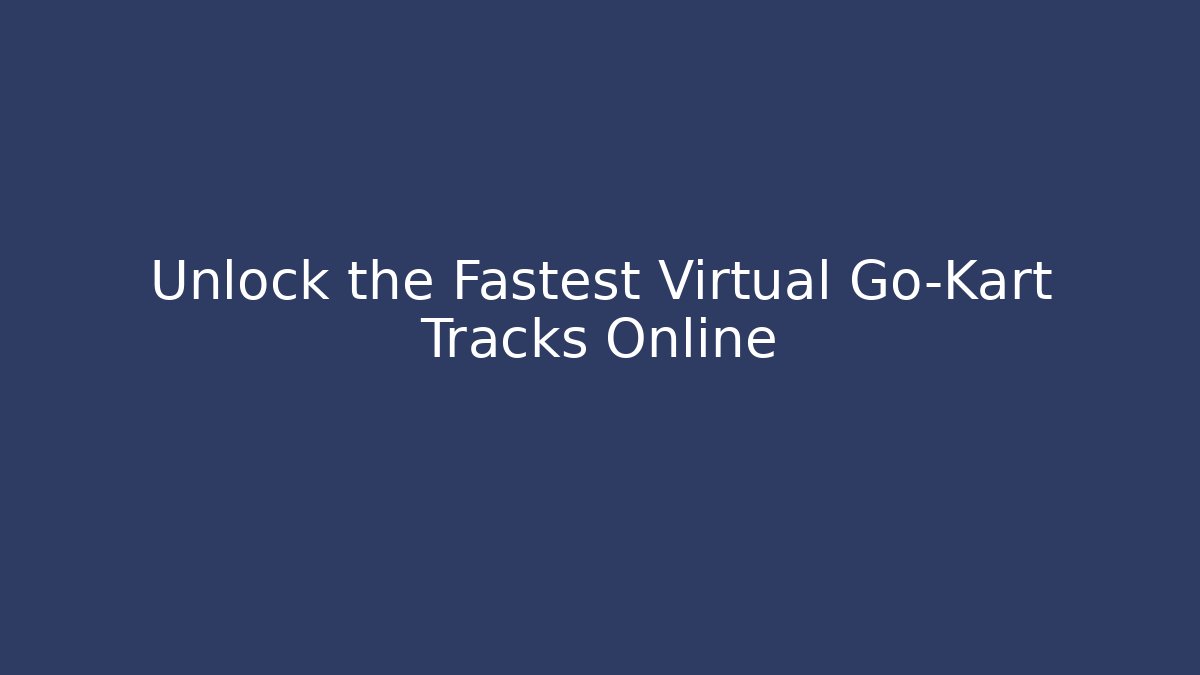 Unlock the Fastest Virtual Go-Kart Tracks Online - Critter Realm