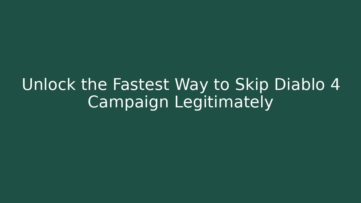 Unlock the Fastest Way to Skip Diablo 4 Campaign Legitimately
