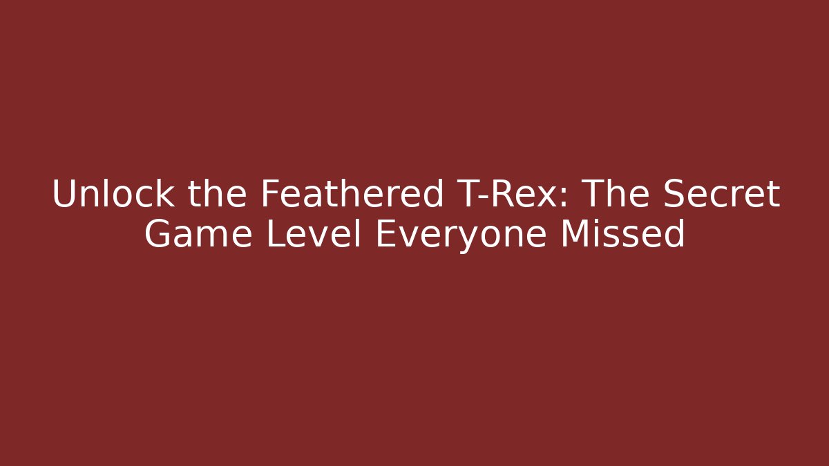 Unlock the Feathered T-Rex: The Secret Game Level Everyone Missed