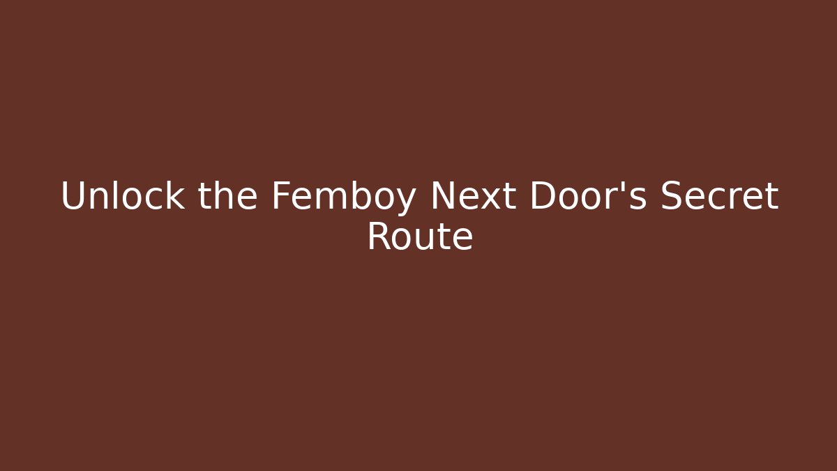 Unlock the Femboy Next Door's Secret Route