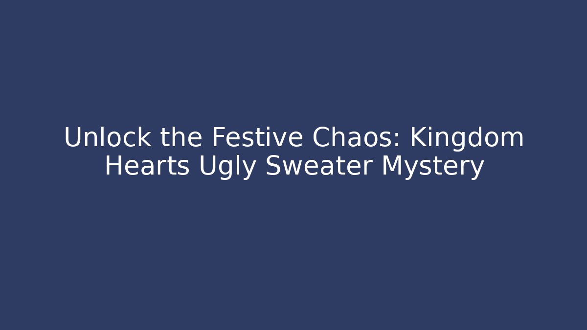 Unlock the Festive Chaos: Kingdom Hearts Ugly Sweater Mystery