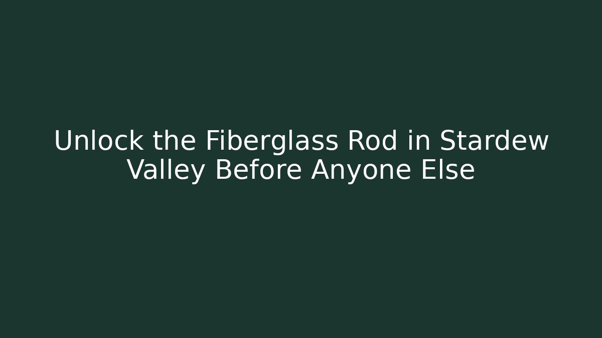 Unlock the Fiberglass Rod in Stardew Valley Before Anyone Else - Critter Realm