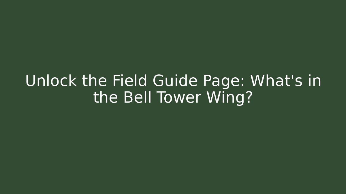 Unlock the Field Guide Page: What's in the Bell Tower Wing?
