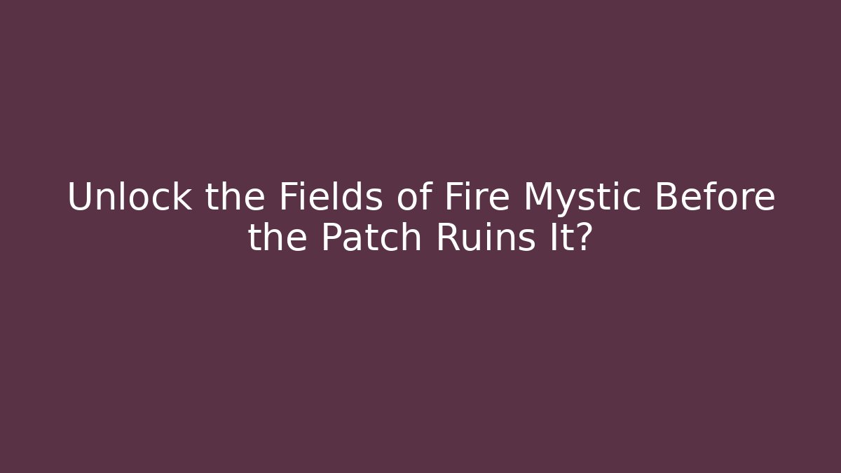 Unlock the Fields of Fire Mystic Before the Patch Ruins It?