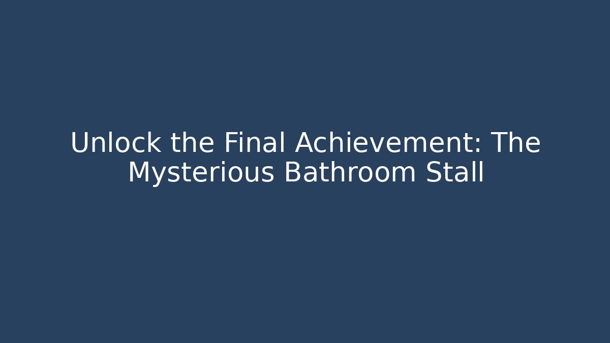 Unlock the Final Achievement: The Mysterious Bathroom Stall