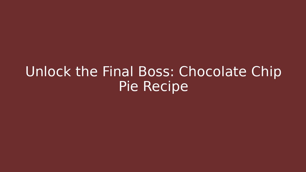 Unlock the Final Boss: Chocolate Chip Pie Recipe