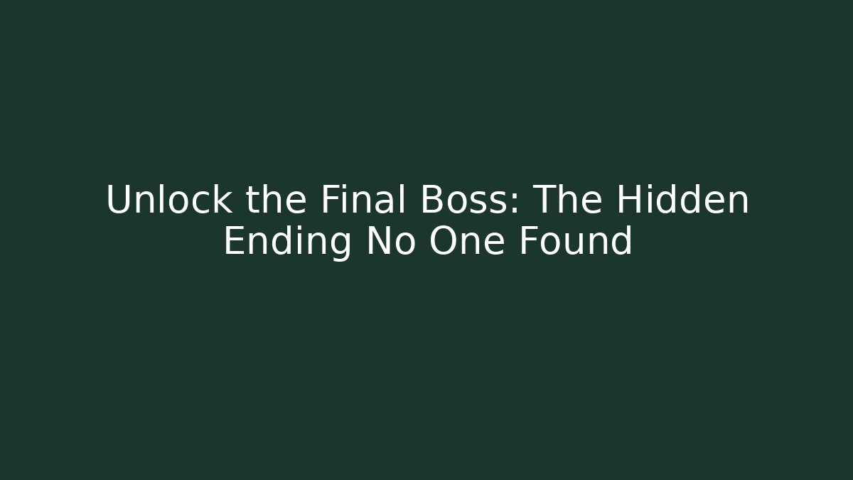 Unlock the Final Boss: The Hidden Ending No One Found