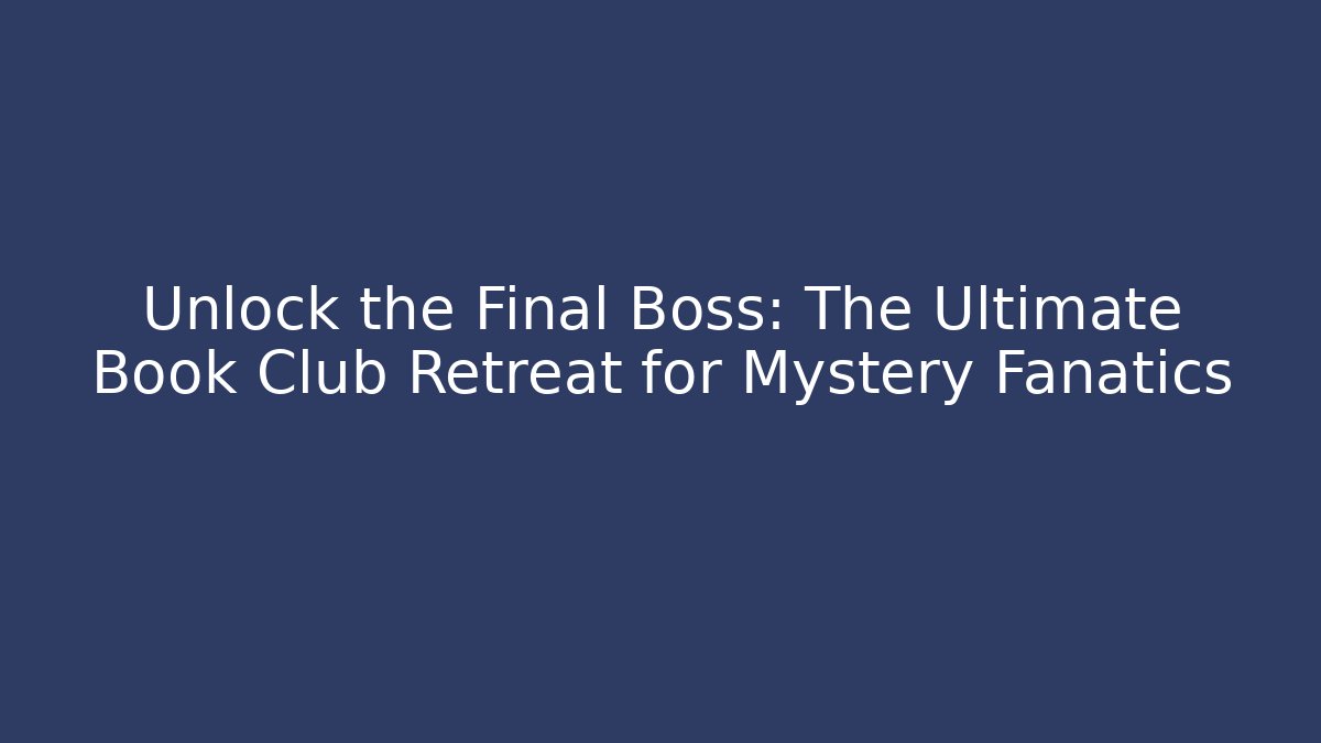 Unlock the Final Boss: The Ultimate Book Club Retreat for Mystery Fanatics