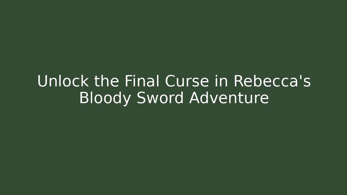 Unlock the Final Curse in Rebecca's Bloody Sword Adventure
