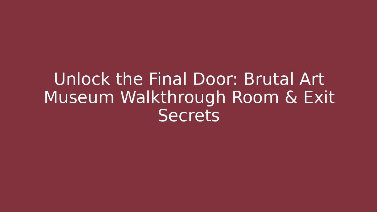 Unlock the Final Door: Brutal Art Museum Walkthrough Room & Exit Secrets