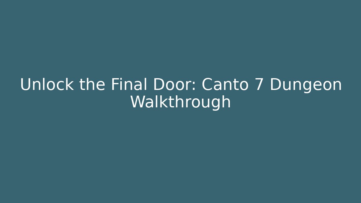Unlock the Final Door: Canto 7 Dungeon Walkthrough