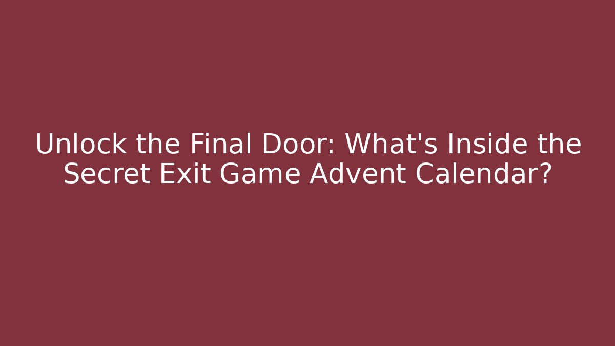 Unlock the Final Door: What's Inside the Secret Exit Game Advent Calendar?