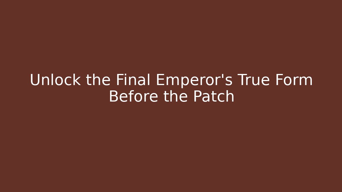 Unlock the Final Emperor's True Form Before the Patch