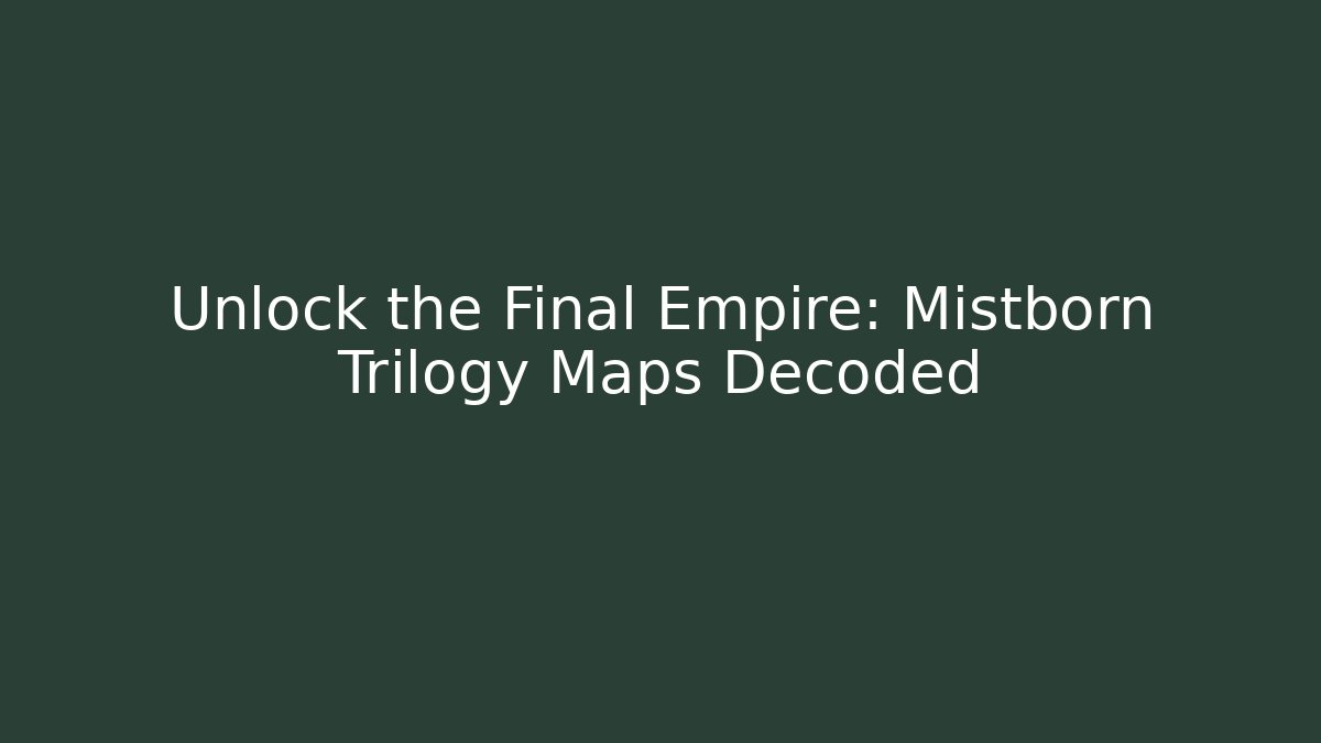 Unlock the Final Empire: Mistborn Trilogy Maps Decoded