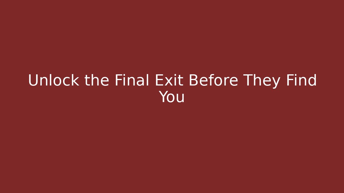 Unlock the Final Exit Before They Find You