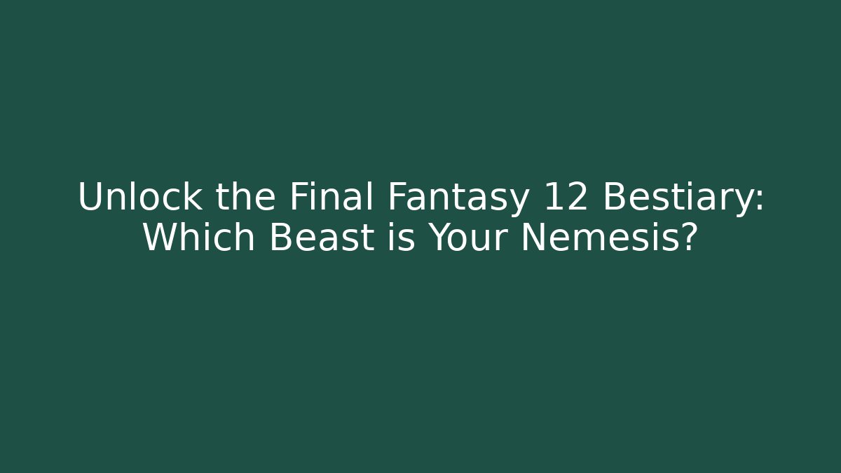 Unlock the Final Fantasy 12 Bestiary: Which Beast is Your Nemesis? - Critter Realm