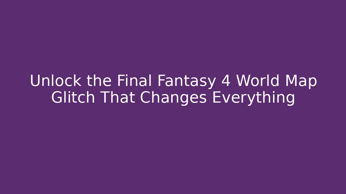 Unlock the Final Fantasy 4 World Map Glitch That Changes Everything
