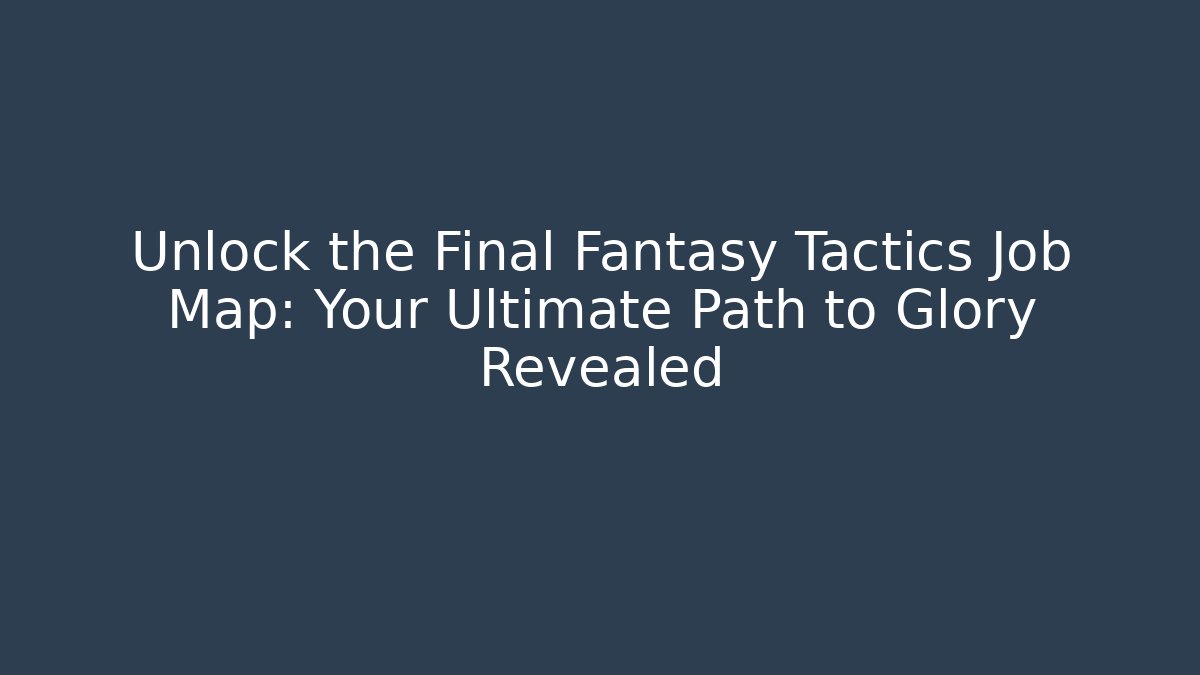 Unlock the Final Fantasy Tactics Job Map: Your Ultimate Path to Glory Revealed