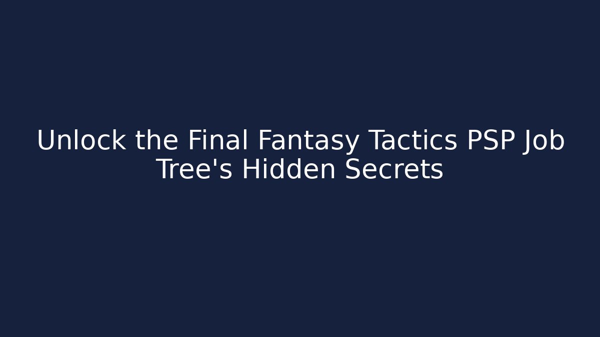 Unlock the Final Fantasy Tactics PSP Job Tree's Hidden Secrets