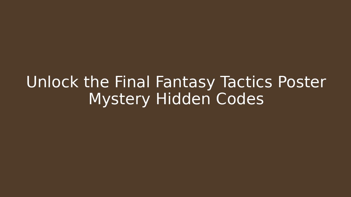 Unlock the Final Fantasy Tactics Poster Mystery Hidden Codes