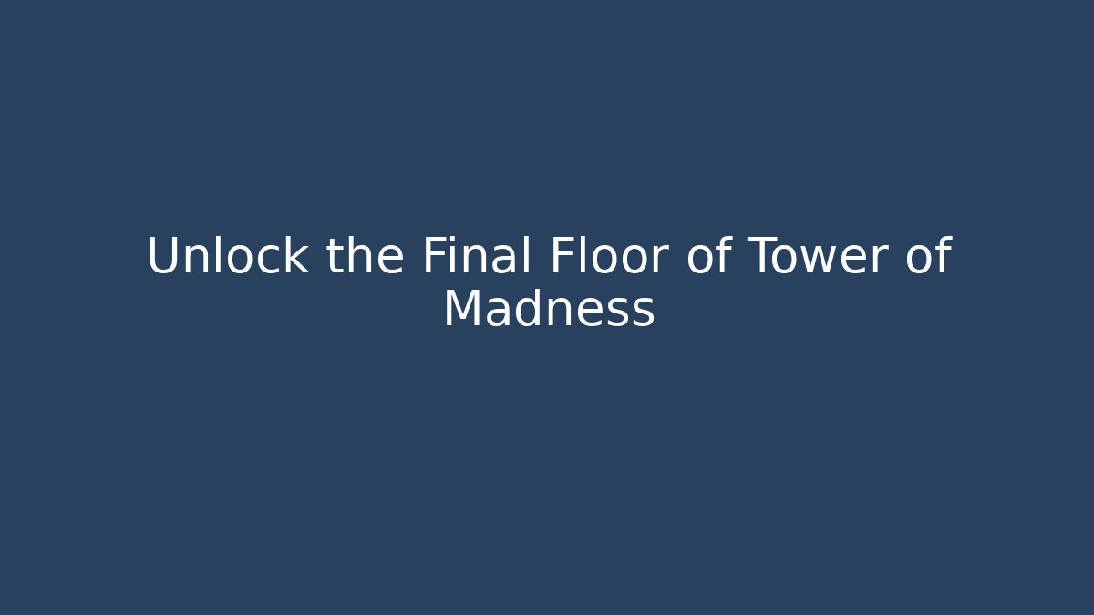 Unlock the Final Floor of Tower of Madness