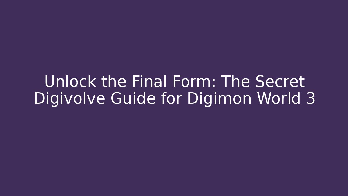 Unlock the Final Form: The Secret Digivolve Guide for Digimon World 3