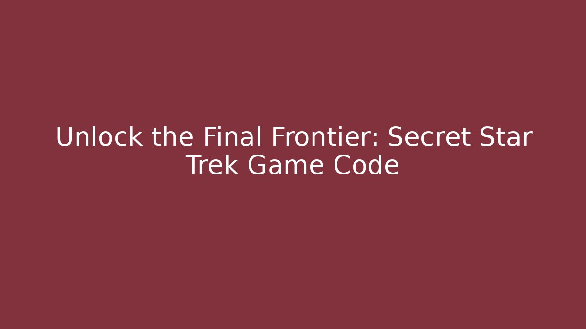 Unlock the Final Frontier: Secret Star Trek Game Code