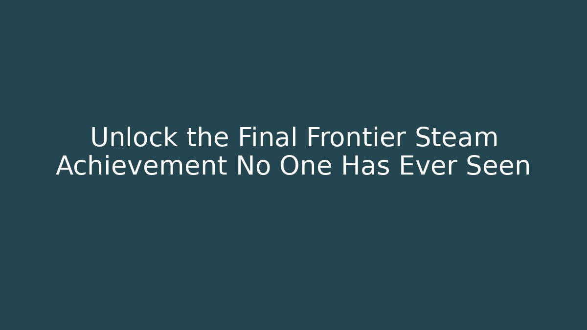 Unlock the Final Frontier Steam Achievement No One Has Ever Seen
