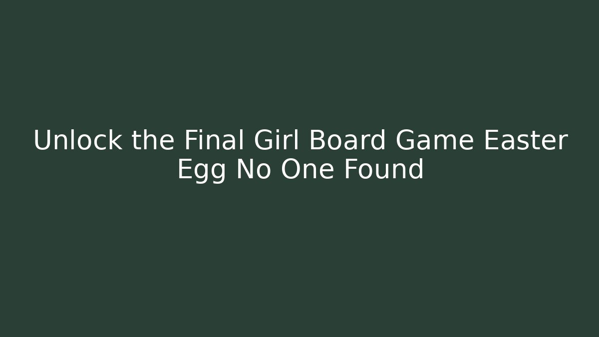 Unlock the Final Girl Board Game Easter Egg No One Found