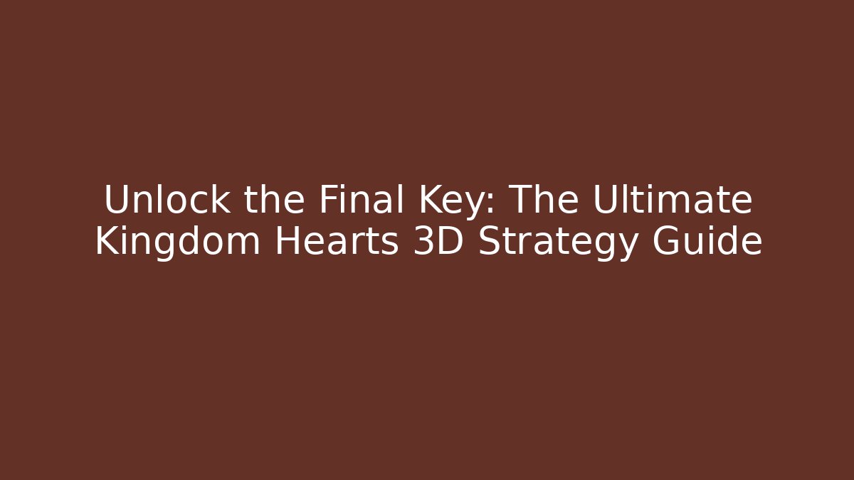 Unlock the Final Key: The Ultimate Kingdom Hearts 3D Strategy Guide - Critter Realm