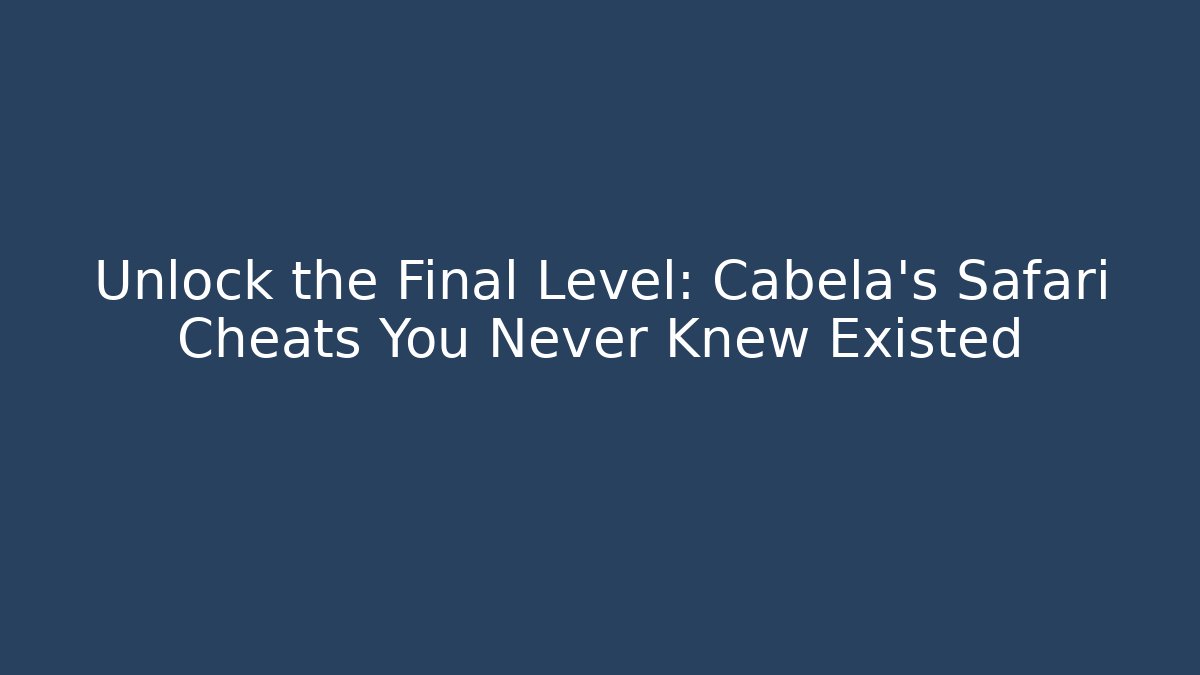 Unlock the Final Level: Cabela's Safari Cheats You Never Knew Existed - Critter Realm