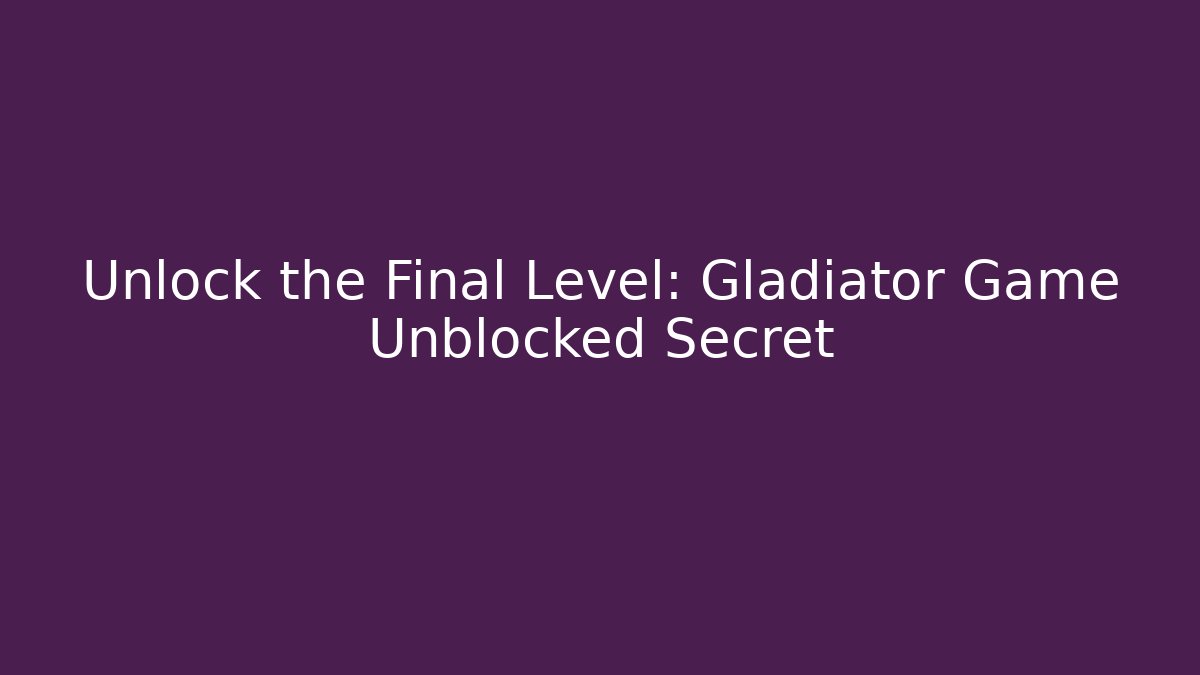 Unlock the Final Level: Gladiator Game Unblocked Secret