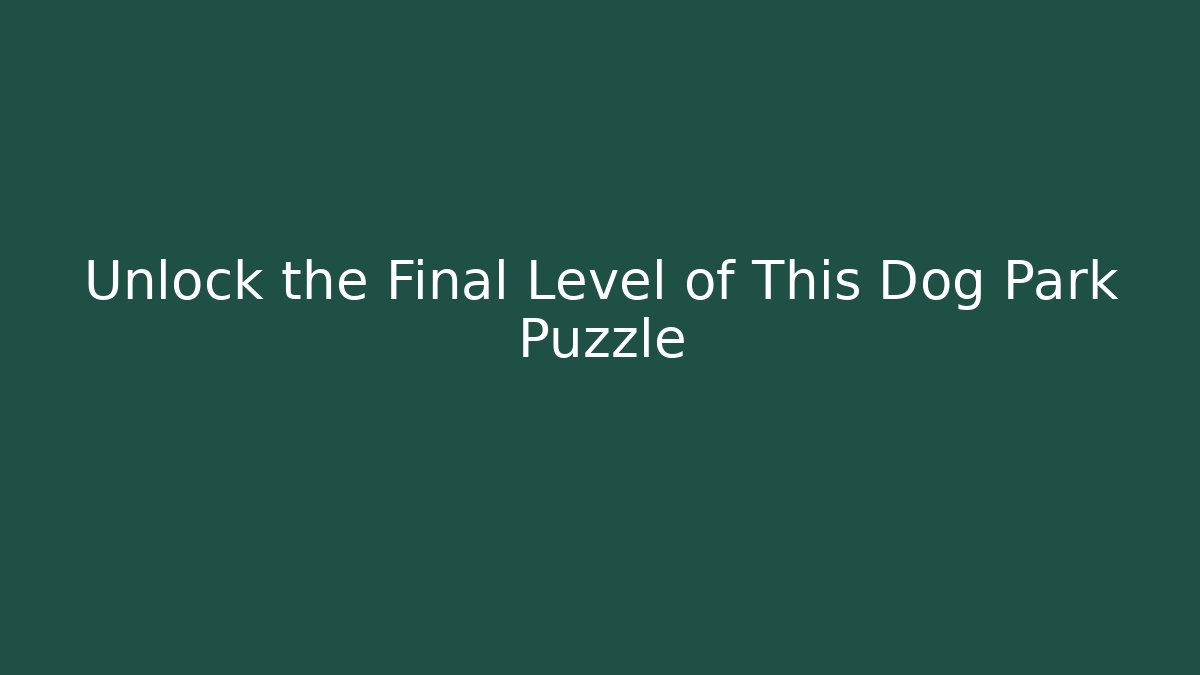 Unlock the Final Level of This Dog Park Puzzle