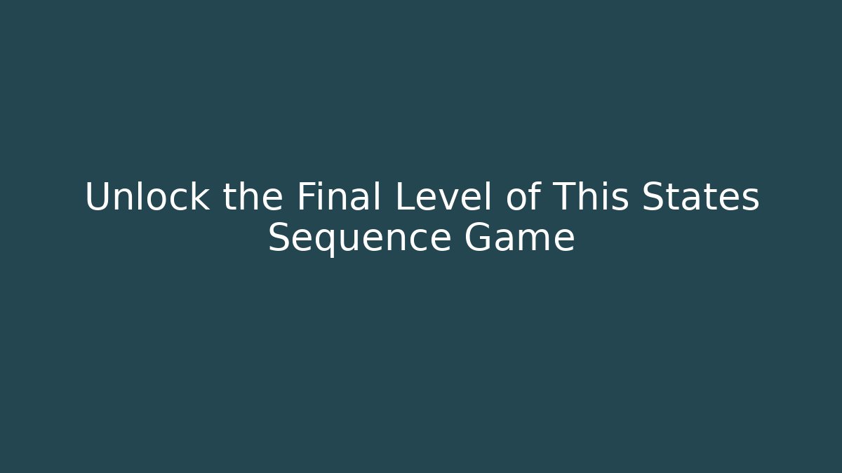 Unlock the Final Level of This States Sequence Game