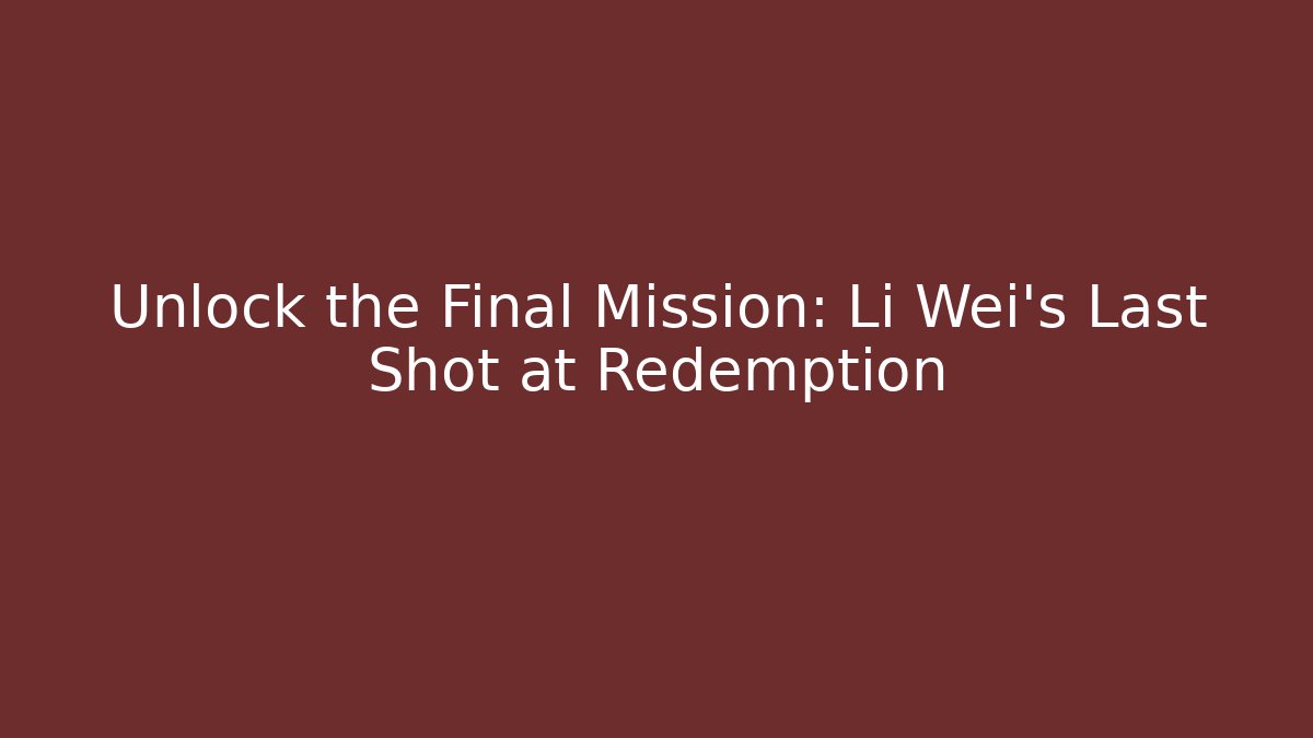Unlock the Final Mission: Li Wei's Last Shot at Redemption - Critter Realm