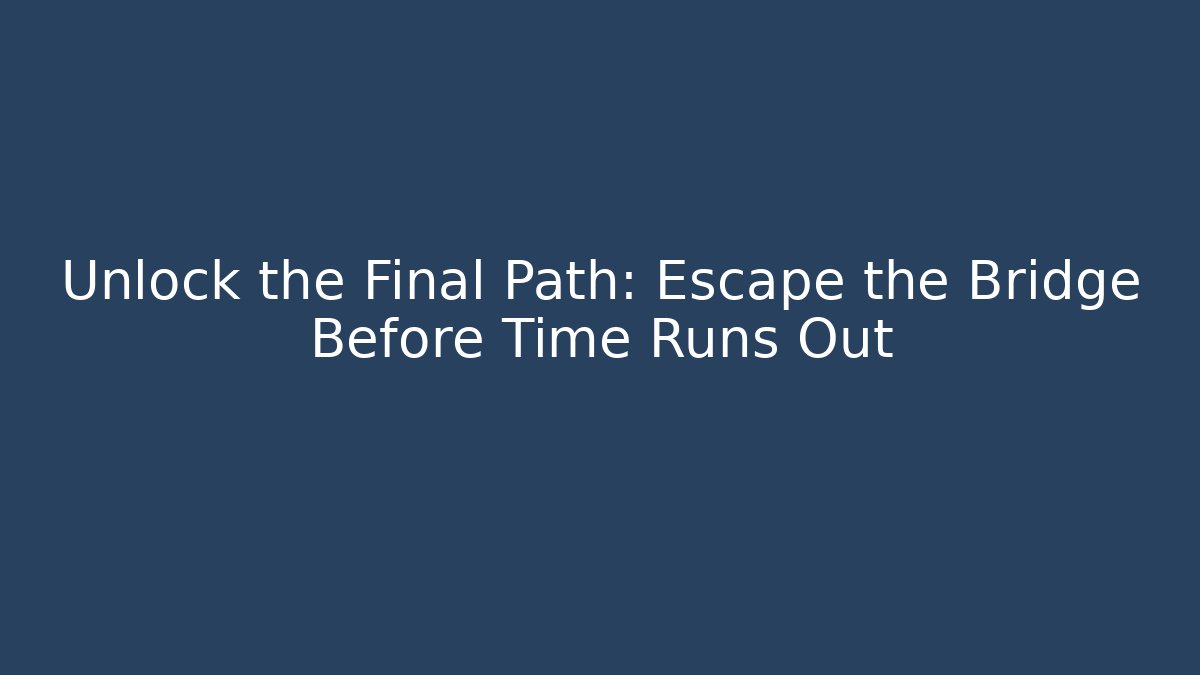 Unlock the Final Path: Escape the Bridge Before Time Runs Out - Critter Realm