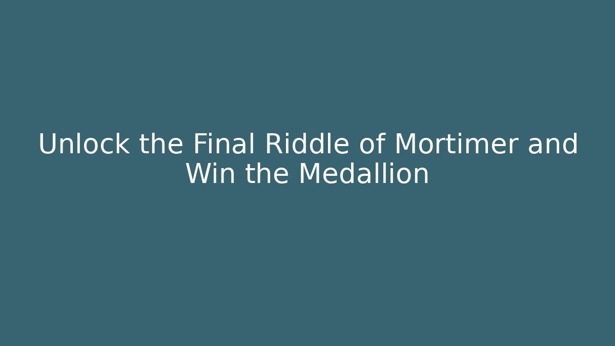 Unlock the Final Riddle of Mortimer and Win the Medallion