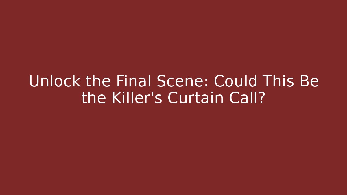 Unlock the Final Scene: Could This Be the Killer's Curtain Call?