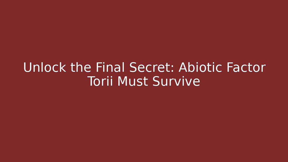 Unlock the Final Secret: Abiotic Factor Torii Must Survive